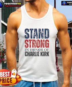 Top Stand Strong in Horror of Charlie Kirk 1993-2025 Memorial Tank Top featuring bold graphic design and tribute message.