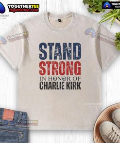 Top Stand Strong in Horror of Charlie Kirk 1993-2025 Memorial Washed T-Shirt featuring a bold graphic design.