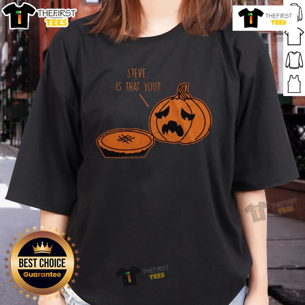 Top Steve Is That You Halloween Thanksgiving Pumpkin Pie Joke Ladies Tee Funny Halloween Thanksgiving pumpkin pie joke ladies tee featuring playful graphic design for festive celebrations.