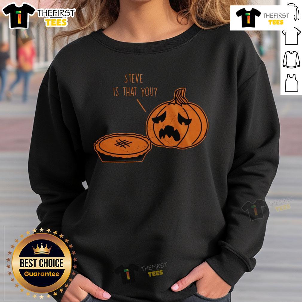Top Steve Is That You Halloween Thanksgiving Pumpkin Pie Joke Sweatshirt Funny Halloween Thanksgiving pumpkin pie joke sweatshirt with playful design, perfect for festive fall celebrations.