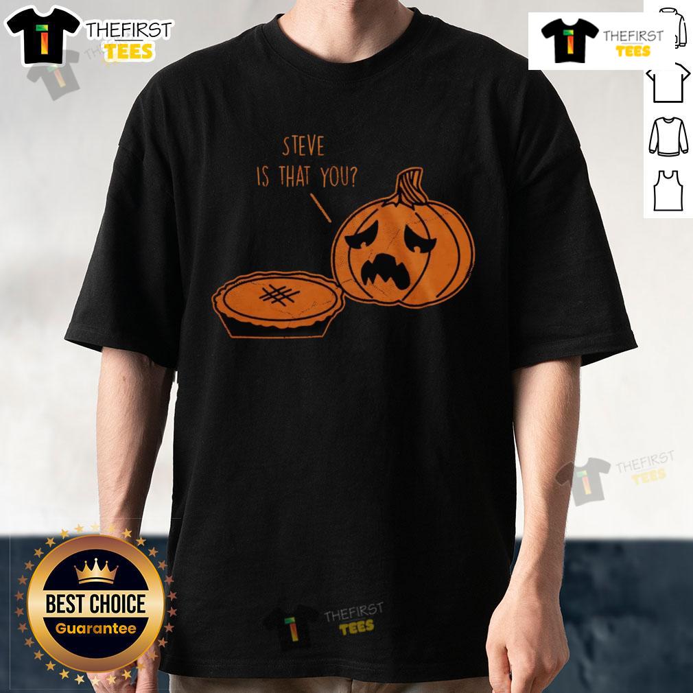 Top Steve Is That You Halloween Thanksgiving Pumpkin Pie Joke T Shirt Top Steve Is That You Halloween Thanksgiving Pumpkin Pie Joke T-Shirt featuring a humorous graphic design for festive fun.