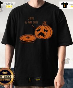 Top Steve Is That You Halloween Thanksgiving Pumpkin Pie Joke T-Shirt featuring a humorous graphic design for festive fun.