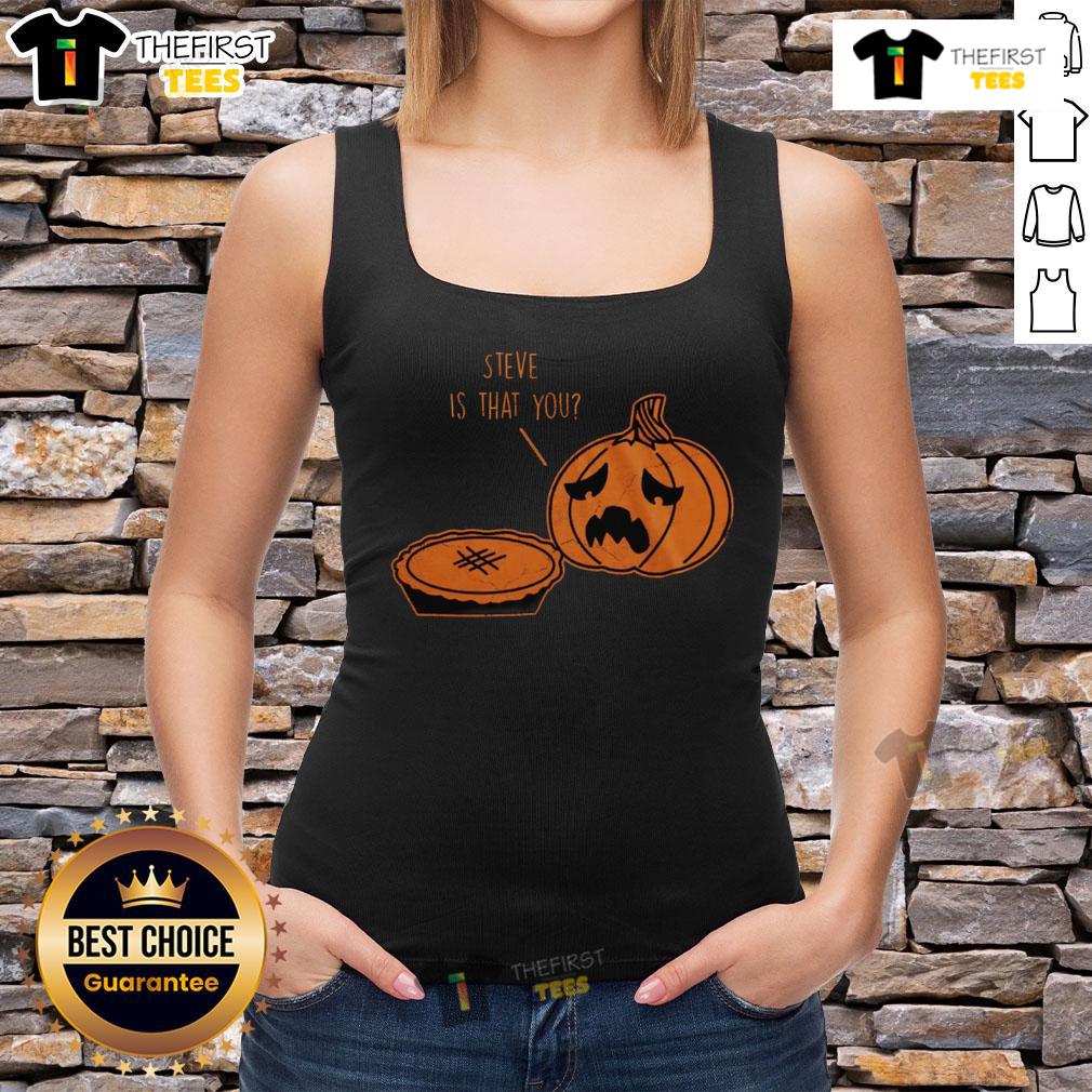 Top Steve Is That You Halloween Thanksgiving Pumpkin Pie Joke Tank Top Alt Text: Humorous Halloween Thanksgiving pumpkin pie joke tank top featuring playful text and festive graphics.