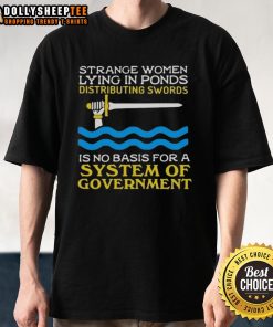 Top Strange Women Lying In Ponds Distributing Swords T-Shirt design featuring quirky art and humorous text.