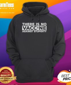 Top There Is No Vaccine Against Stupidity hoodie featuring a bold, humorous design for casual wear.
