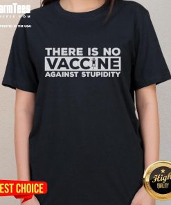 Top There Is No Vaccine Against Stupidity Ladies Tee featuring a humorous graphic design for casual wear.