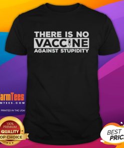 Top There Is No Vaccine Against Stupidity T-Shirt featuring bold text design, perfect for humorous casual wear.