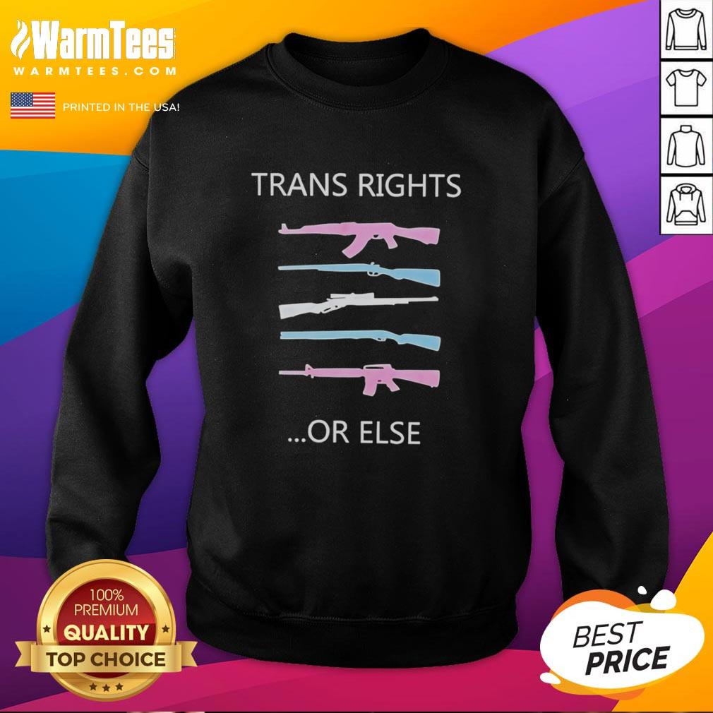 Top Trans Rights Or Else Gun Sweatshirt Top Trans Rights Or Else Gun Sweatshirt featuring bold text, promoting LGBTQ+ rights and activism in a stylish design.