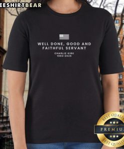 Top Well Done Good and Faithful Servant Charlie Kirk 1993-2025 Ladies Tee showcasing a stylish tribute design.
