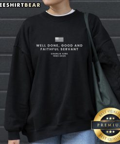Top Well Done Good and Faithful Servant Charlie Kirk 1993-2025 sweatshirt featuring bold text design.
