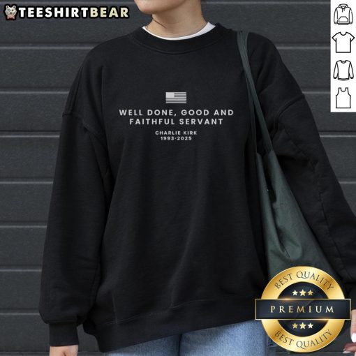 Top Well Done Good and Faithful Servant Charlie Kirk 1993-2025 sweatshirt featuring bold text design.