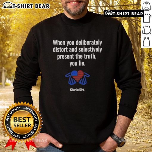 Alt Text: Charlie Kirk sweatshirt featuring 'When You Deliberately Distort And Selectively Present The Truth, You Lie' design.
