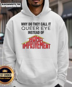 Queer Eye hoodie featuring playful text, 'Why Do They Call It Queer Eye Instead of Homo Improvement' in vibrant colors.