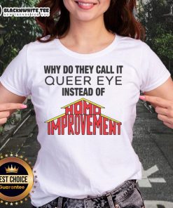 Top ladies' tee featuring 'Queer Eye' pun on home improvement, perfect for fans of the show and LGBTQ+ pride.