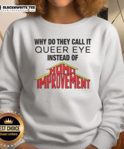 Cozy sweatshirt featuring the phrase 'Queer Eye' instead of 'Homo Improvement' for fans of the popular show.