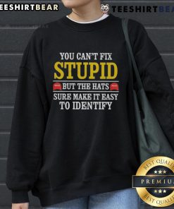 Funny sweatshirt featuring 'You Cant Fix Stupid' slogan and MAGA hat design for easy identification.