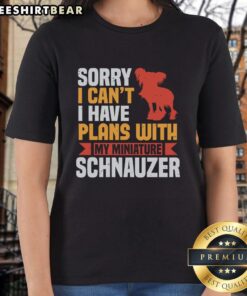 Awesome Sorry I Can't I Have Plans with My Miniature Schnauzer Ladies Tee featuring a cute schnauzer graphic.