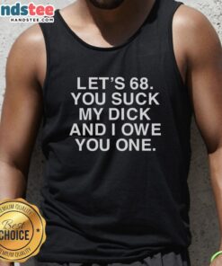 Trendy tank top with 'You Suck My Dick And I Owe You One' slogan, perfect for casual wear and making a statement.