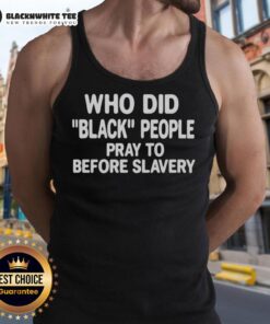 Official Who Did Black People Pray To Before Slavery tank top featuring bold text on a stylish black background.