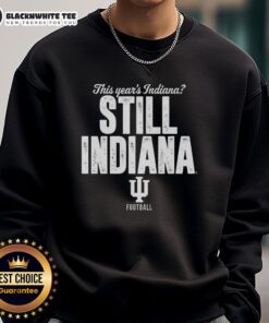 Alt Text: Awesome Indiana Hoosiers Football sweatshirt featuring 'This Years Indiana Still Indiana' design, perfect for fans.
