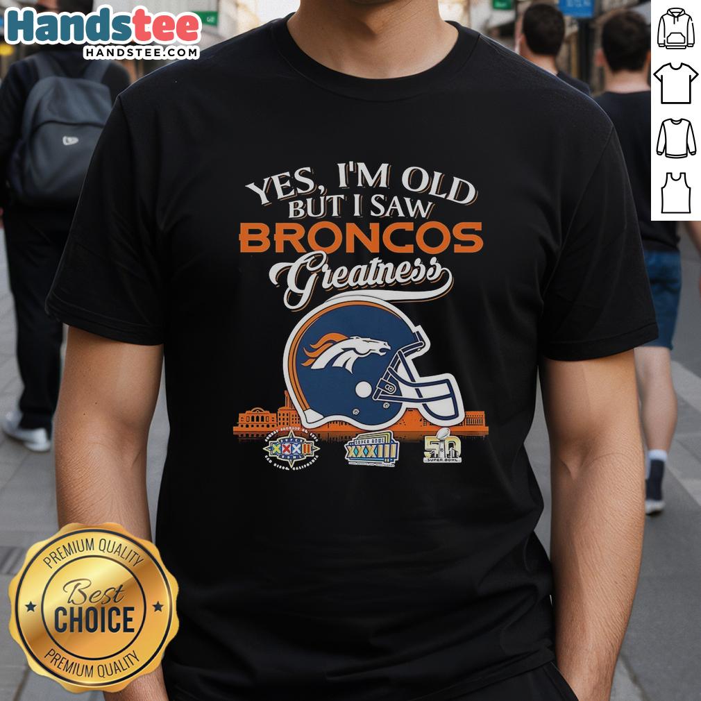 Premium Denver Broncos Yes I'M Old But I Saw Greatness Helmet T Shirt