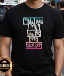 Good Not In Your Mouth None Of Your Business Trans Flag T-Shirt featuring vibrant trans pride colors and bold text design.