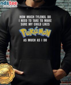 Official How Much Tylenol Do I Need To Make To Make Sure My Child Likes Pokemon As Much As I Do Pokémon T-Shirt - Image 5