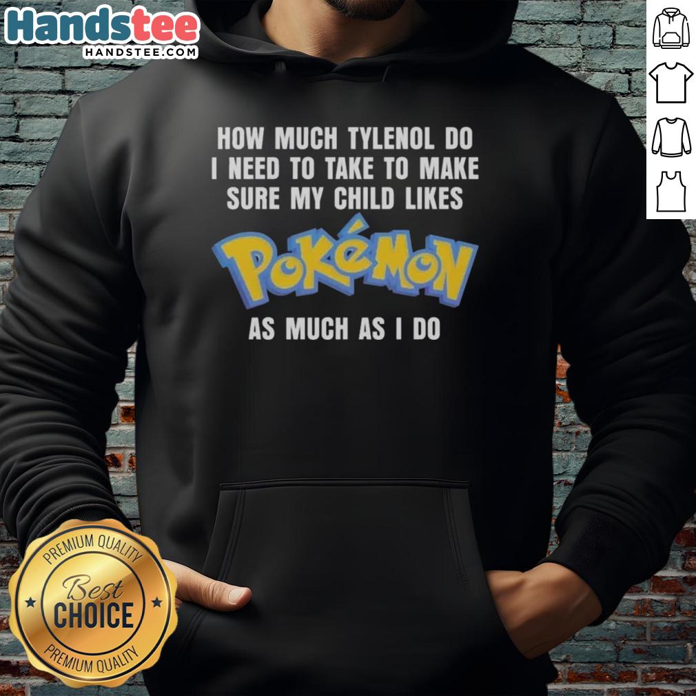 official-how-much-tylenol-do-i-need-to-make-to-make-sure-my-child-likes-pokemon-as-much-as-i-do-hoodie Official How Much Tylenol Do I Need To Make To Make Sure My Child Likes Pokemon As Much As I Do Pokémon T-Shirt - Image 5