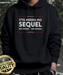 Awesome 1776 hoodie featuring the phrase 'No Gods No Kings, Needs No Sequel' in bold, eye-catching design.