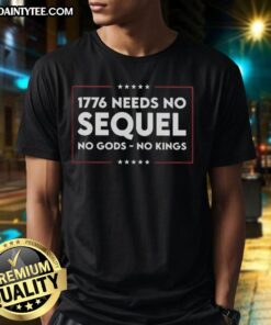 Awesome 1776 Needs No Sequel No Gods No Kings T-Shirt design featuring a bold graphic and inspiring message.