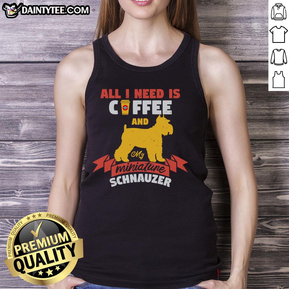 awesome-all-i-need-is-coffee-and-my-miniature-schnauzer-tank-top Awesome tank top design featuring 'All I Need Is Coffee And My Miniature Schnauzer' in stylish typography.