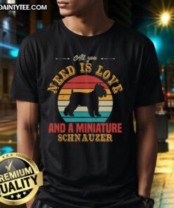 Awesome All You Need Is Love And A Miniature Schnauzer T-Shirt featuring a playful design and a cute schnauzer graphic.