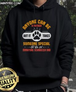 Miniature Schnauzer Dad hoodie featuring the phrase 'Anyone Can Be A Father, But It Takes Someone Special'.