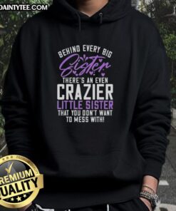 Awesome hoodie featuring the quote about big sisters and their even crazier little sisters - perfect for sibling love.