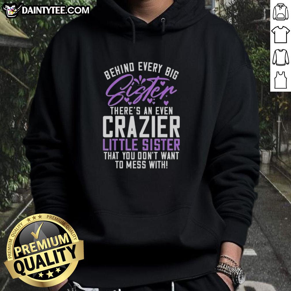 awesome-behind-every-big-sister-theres-an-even-crazier-little-sister-that-you-dont-want-to-mess-with-hoodie Awesome hoodie featuring the quote about big sisters and their even crazier little sisters - perfect for sibling love.