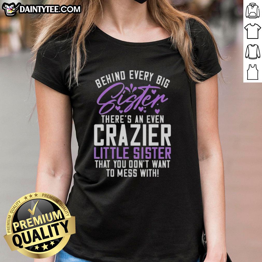 awesome-behind-every-big-sister-theres-an-even-crazier-little-sister-that-you-dont-want-to-mess-with-ladies-tee Alt Text: Awesome tee featuring the phrase 'Behind Every Big Sister, There's A Crazier Little Sister' perfect for sisterhood.