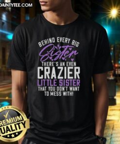 Awesome T-shirt design: 'Behind Every Big Sister, There's An Even Crazier Little Sister' showcasing sibling strength.
