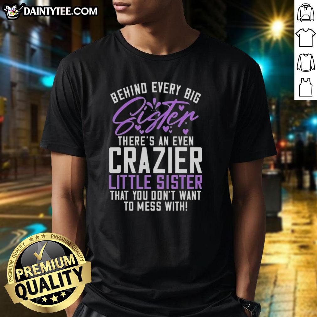 awesome-behind-every-big-sister-theres-an-even-crazier-little-sister-that-you-dont-want-to-mess-with-t-shirt-1 Awesome T-shirt design: 'Behind Every Big Sister, There's An Even Crazier Little Sister' showcasing sibling strength.