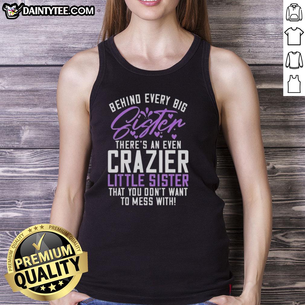 awesome-behind-every-big-sister-theres-an-even-crazier-little-sister-that-you-dont-want-to-mess-with-tank-top Awesome tank top featuring 'Behind Every Big Sister There's a Crazier Little Sister' design, perfect for sister bonding.