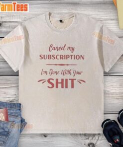 Awesome Cancel My Subscription I'm Done With Your Sht T-Shirt showcasing a bold graphic design for humorous apparel.