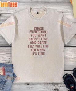 Alt Text: Washed t-shirt featuring 'Chase Everything You Want Except Love and Death' inspirational quote design.