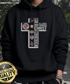 Awesome Cross I Can Do All Things Through Christ Who Strengthens Me hoodie for Houston sports fans, stylish and motivational.