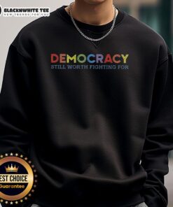 Awesome Democracy Still Worth Fighting For Sweatshirt showcasing a graphic design promoting civic engagement and activism.