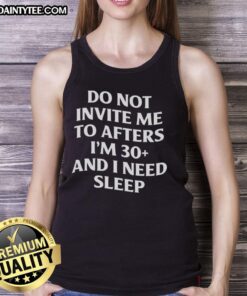 Awesome Do Not Invite Me To Afters Im 30 And I Need Sleep Tank Top in black, perfect for casual outings and sleep lovers.