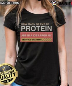 Awesome How Many Grams Of Protein Are In A Kiss From My Beautiful Girlfriend Product T-Shirt - Image 6