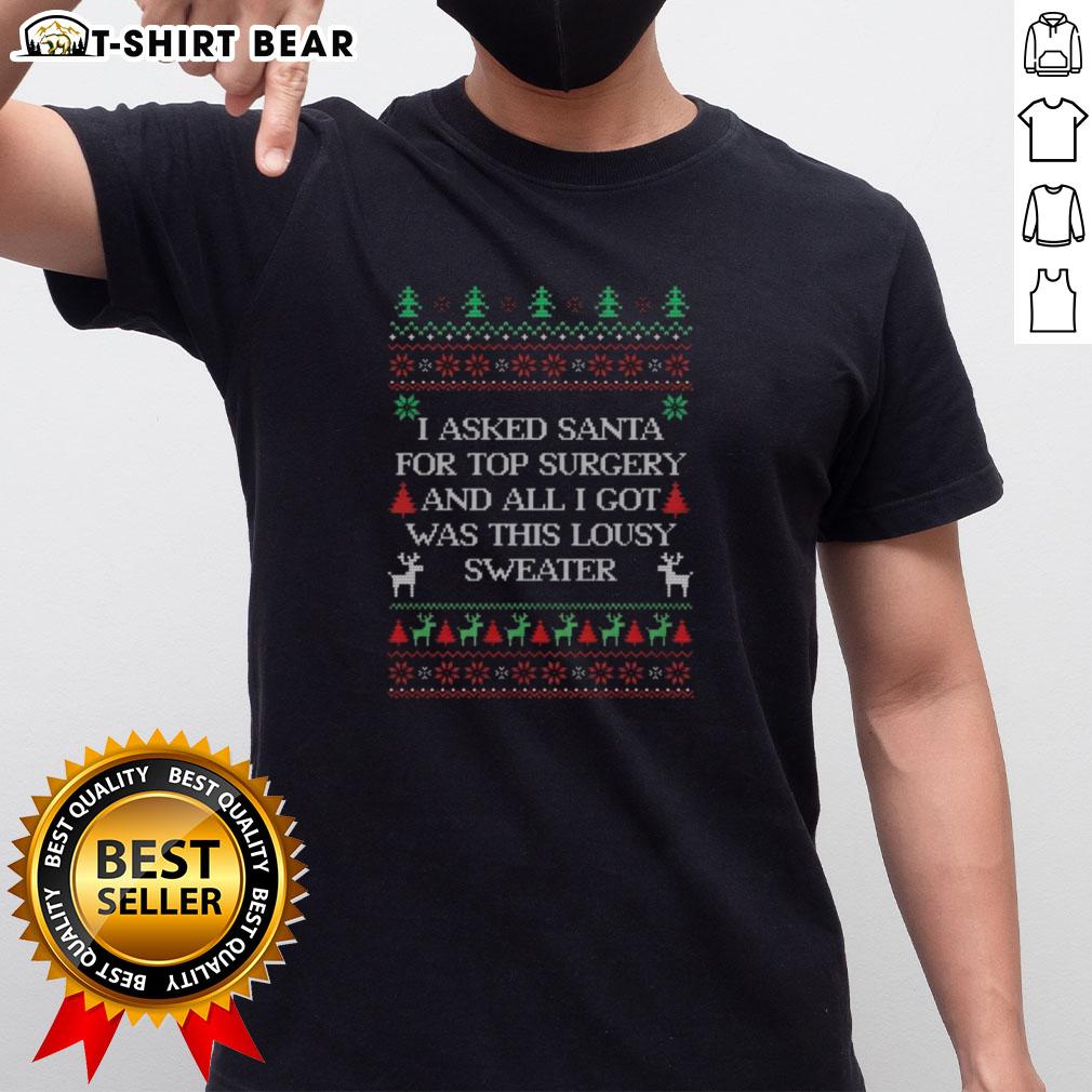 Awesome I Asked Santa For Top Surgery And All I Got Was This Lousy Sweater Ugly Christmas T-Shirt Funny 'I Asked Santa For Top Surgery' ugly Christmas t-shirt with festive design, perfect for holiday celebrations.