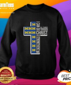 Awesome I Can Do All Things Through Christ Who Strengthens Me Michigan Wolverines football cross sweatshirt design.