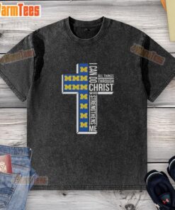 Awesome I Can Do All Things Through Christ Who Strengthens Me Michigan Wolverines football cross washed T-shirt design.