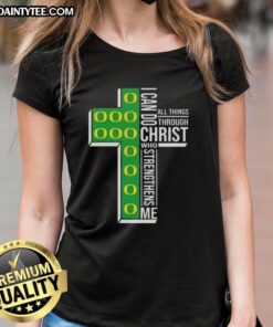 Alt Text: Awesome I Can Do All Things Through Christ Who Strengthens Me Oregon Ducks Football Ladies Tee shirt design.