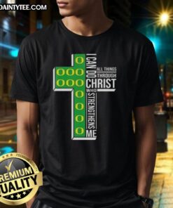 Awesome I Can Do All Things Through Christ Who Strengthens Me Oregon Ducks Football Cross T-Shirt design and style.